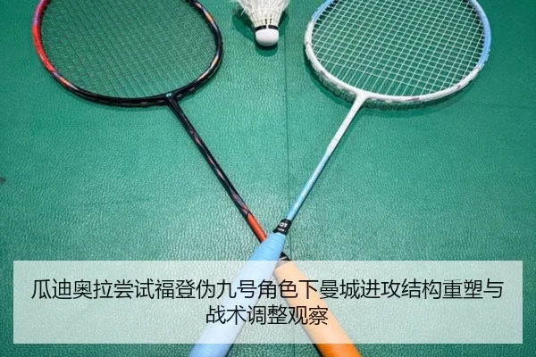 瓜迪奥拉尝试福登伪九号角色下曼城进攻结构重塑与战术调整观察